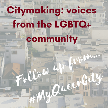 Citymaking: voices from the LGBTQ+ community