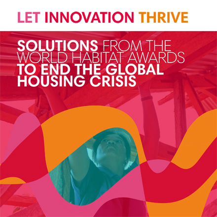 Let Innovation Thrive: Solutions from the World Habitat Awards to End the Global Housing Crisis